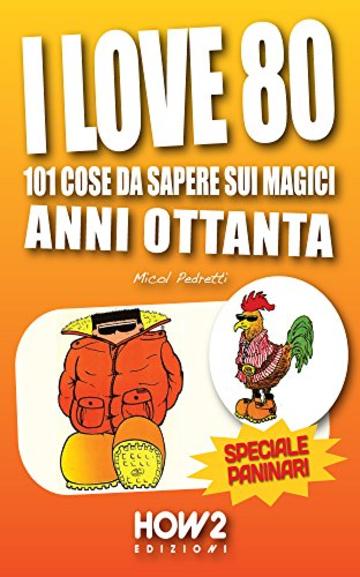 I LOVE 80: 101 Cose da Sapere sui Magici Anni Ottanta. Speciale Paninari (con le foto originali del periodo) (HOW2 Edizioni Vol. 61)